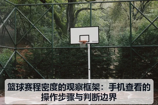 篮球赛程密度的观察框架:手机查看的操作步骤与判断边界